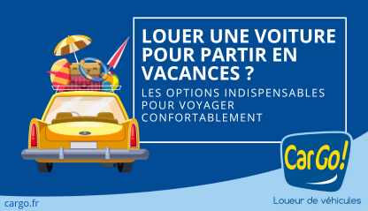 CarGo - News - Louer une voiture pour partir en vacances : les options indispensables pour voyager confortablement